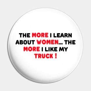 THE MORE I LEARN ABOUT WOMEN THE MORE I LIKE MY TRUCK Pin