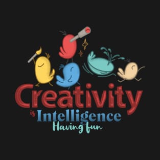 Creativity is intelligence having fun. T-Shirt