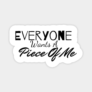 Everyone Wants A Piece Of Me ;Cute Familly Gift For mom, Dad & Siblings Magnet