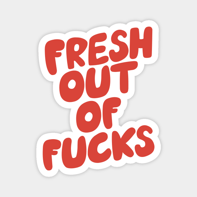 Fresh Out of Fucks Magnet by MotivatedType