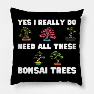 Yes I Really Do Need All These Bonsai Trees Pillow