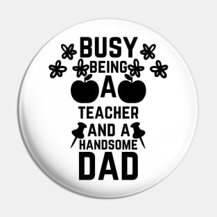 Busy Being A Teacher And A Handsome Dad Pin