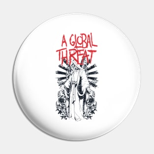 A Global Threat Until We Die Pin