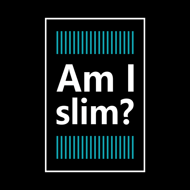 Am i slim ? design giftidea by Maxs