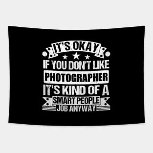 Photographer lover It's Okay If You Don't Like Photographer It's Kind Of A Smart People job Anyway Tapestry