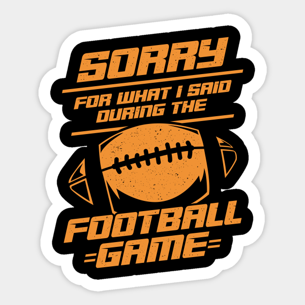 Sorry For What I Said During The Football Game - American Football - Sticker