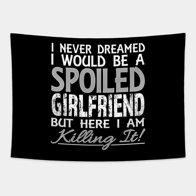 I Never Dreamed I Would be Spoiled Girlfriend but Here I Am product Tapestry by nikkidawn74