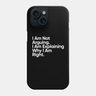 I Am Not Arguing. I Am Explaining Why I Am Right. Phone Case