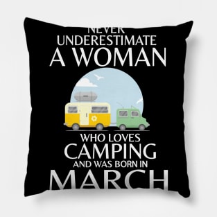 Never Underestimate A Woman Wo Loves Camping And Was Born In March Happy Birthday Campers Pillow