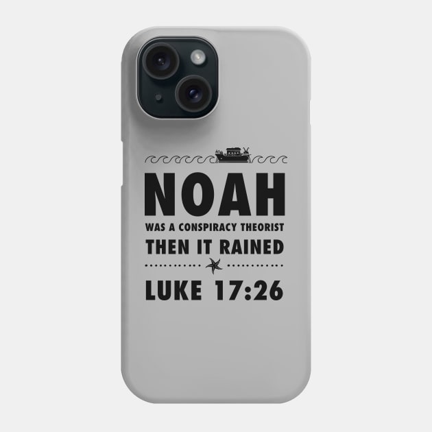 Noah was a conspiracy theorist then it rained, from Luke 17.26 Funny meme black text Phone Case by Selah Shop