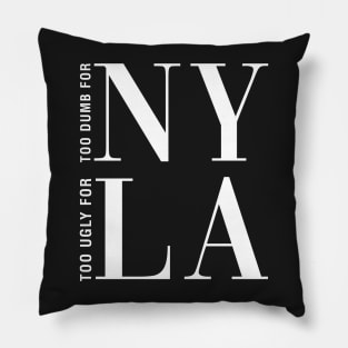 Too Dumb For New York Too Ugly Los Angeles Pillow