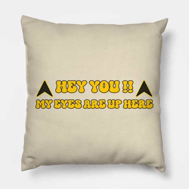 " Hey You, My Eyes Are Up here " a funny gift for your girl / wife Pillow by TareQ-DESIGN