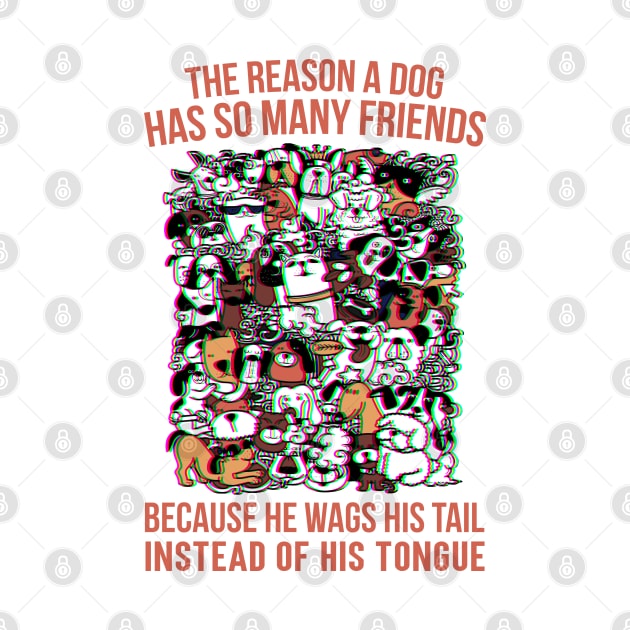 The reason a dog has so many friends because he wags his tail instead of his tongue, Dog funny quotes by Hoahip