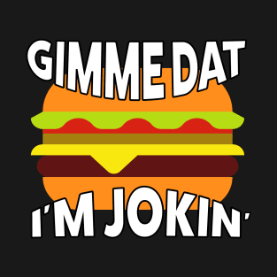 Gime Dat! I'm Jokin' T-Shirt