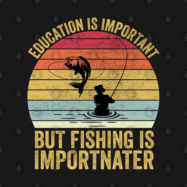 Education Is Important But Fishing Is Importanter by DragonTees