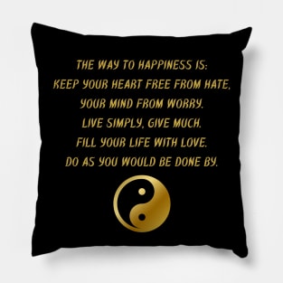 The Way To Happiness Is: Keep Your Heart Free From Hate, Your Mind From Worry. Live Simply, Give Much. Fill Your Life With Love. Do As You Would Be Done By. Pillow