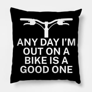 Any day Im out on a bike is a good one Pillow