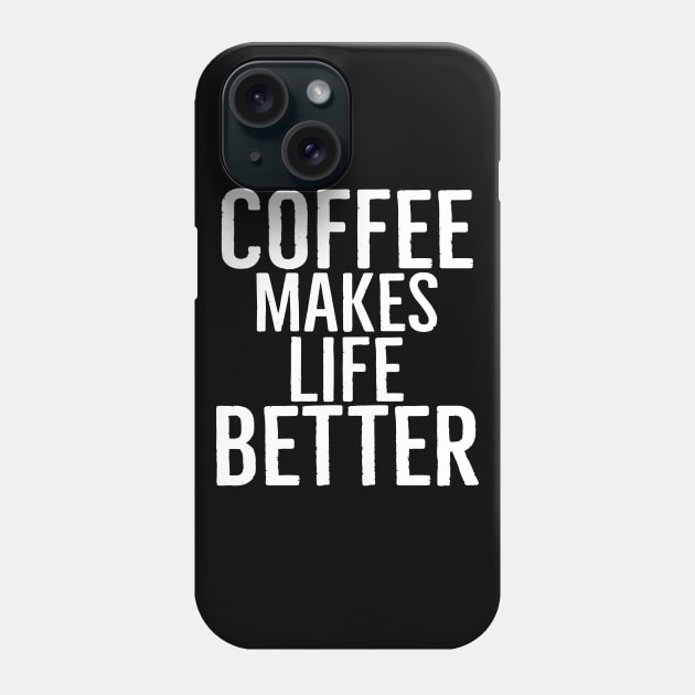 Coffee Makes Life Better Phone Case by Happy - Design