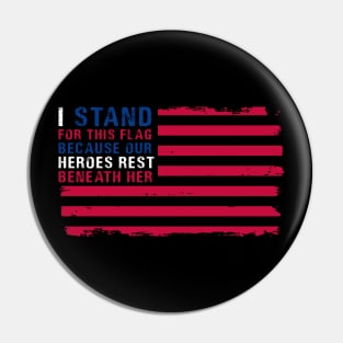 I Stand For This Flag Because Our Heroes Rest Beneath Her Pin