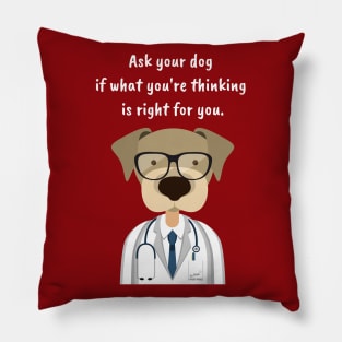 Ask Your Dog if What You're Thinking is Right for You. Pillow