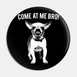 Come At Me Bro Chihuahua Dog Lover Dogs Pin