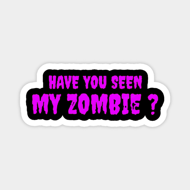 HAVE YOU SEEN MY ZOMBIE ? - Funny Hallooween Zombie Quotes Magnet by Sozzoo