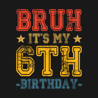 Bruh It's My 6th Birthday 6 Year Old Birthday T-Shirt