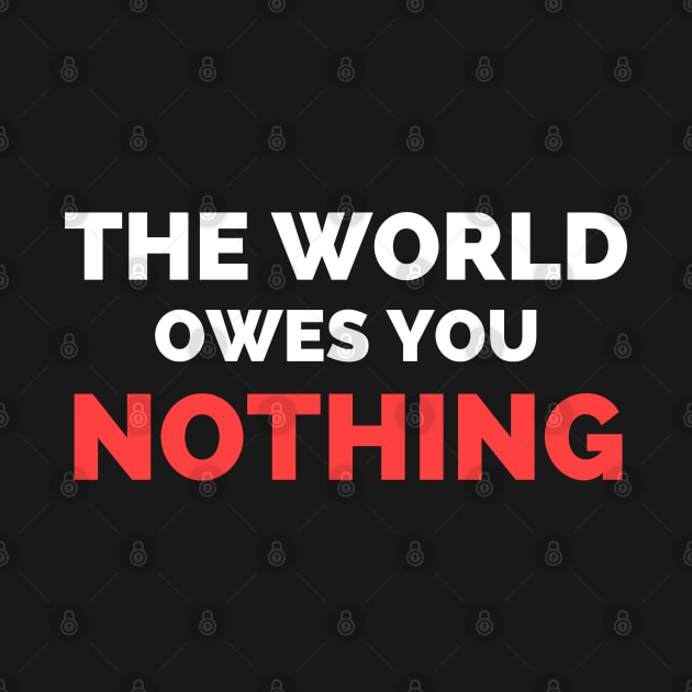 The World Owes You Nothing by Famgift