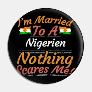 I'm Married To A Nigerien Nothing Scares Me - Gift for Nigerien From Niger Africa,Western Africa, Pin