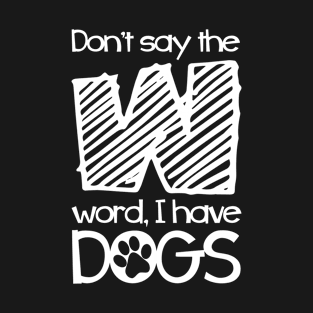 Crazy Dog Womens Don’t Say W Word, I have Dogs Funny Mom T-Shirt
