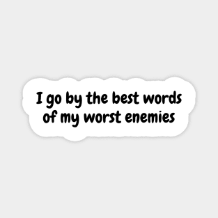 I go by the best words of my worst enemies Magnet