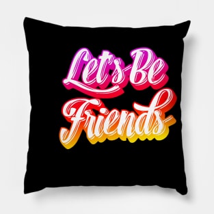 Let's Be Friends Pillow