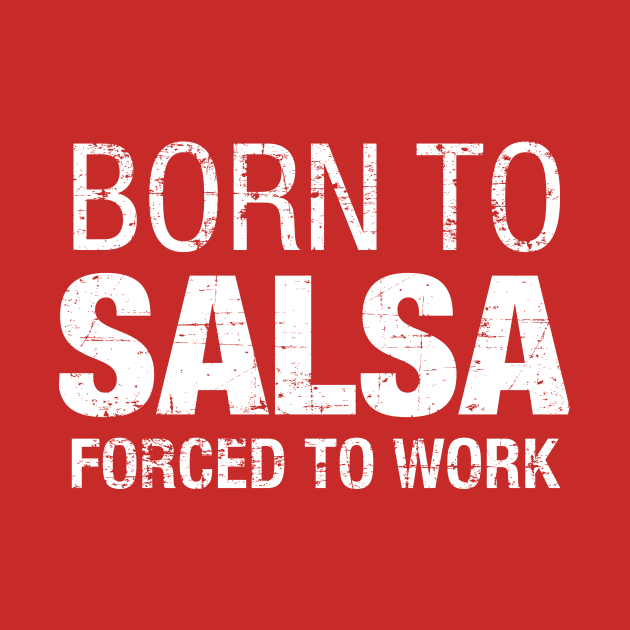 Born to Salsa, Forced to work - on white by verde