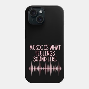 Music Is What Feelings Sound Like Phone Case