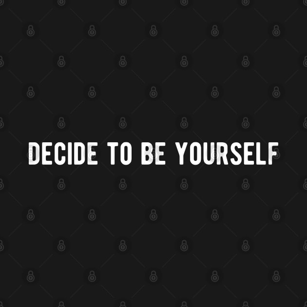 Decide to be yourself by ShirtyLife