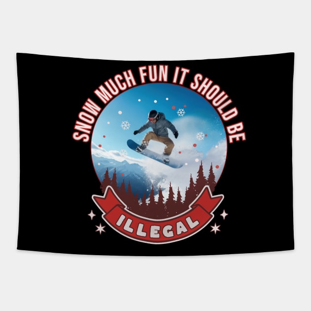 Snowboarding Snow Much Fun It Should Be Illegal Snowboard Tapestry by Tees 4 Thee