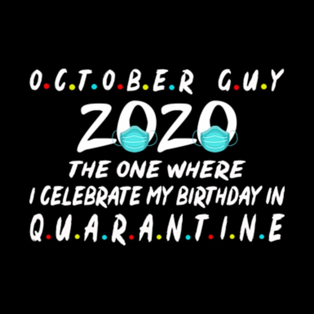 October Guy 2020 The one Where I Celebrate my Birthday in Quarantine Tees by Hanh05