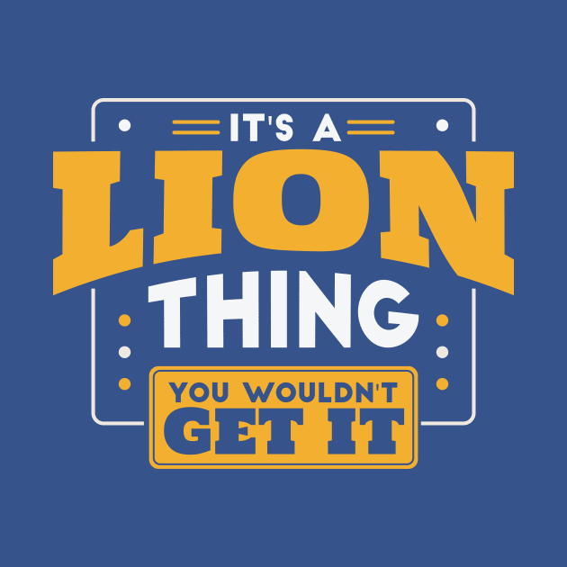 It's a Lion Thing, You Wouldn't Get It // School Spirit Go Lions by SLAG_Creative