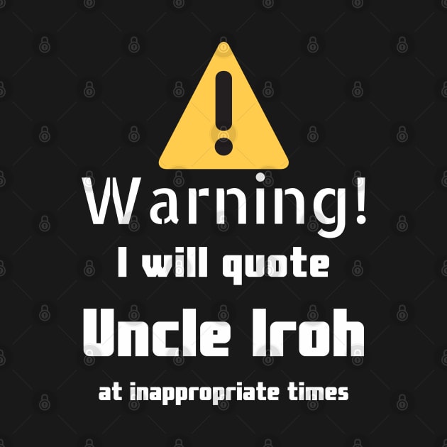 Warning I will quote Uncle Iroh at inappropriate times by DennisMcCarson