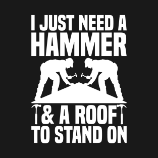 Roofer Roofing "I just need a hammer" Roof Tiler T-Shirt