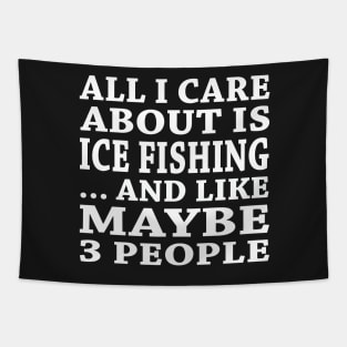 All  I Care About Is Ice Fishing  And Like Maybe 3 People Tapestry