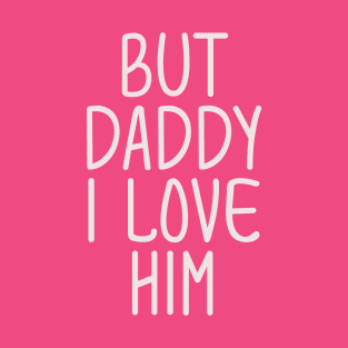 but daddy i love him T-Shirt