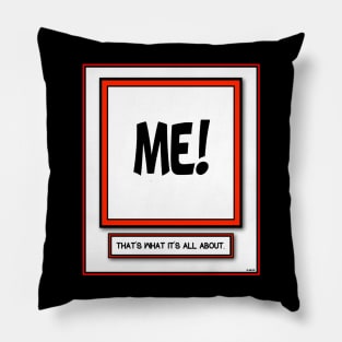 ME ME ME THAT'S WHAT IT'S ALL ABOUT STUFF Pillow