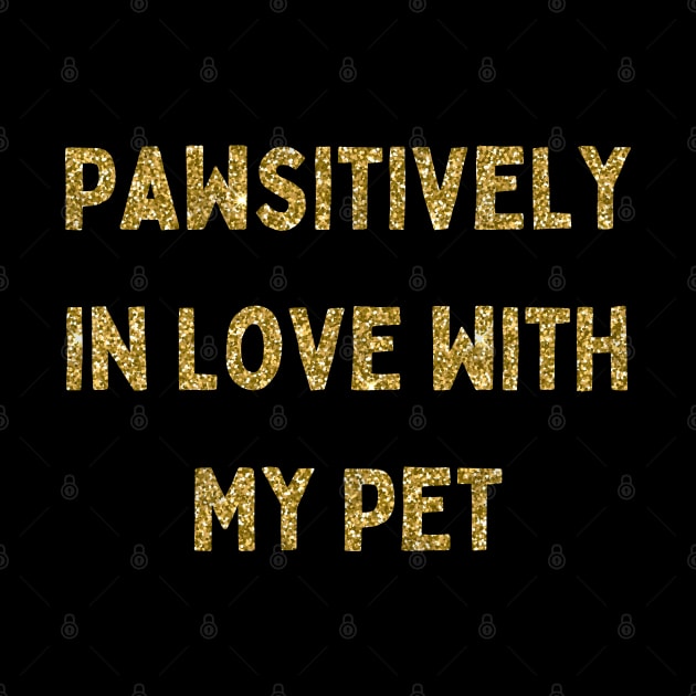 Pawsitively in Love with My Pet, Love Your Pet Day, Gold Glitter by DivShot 