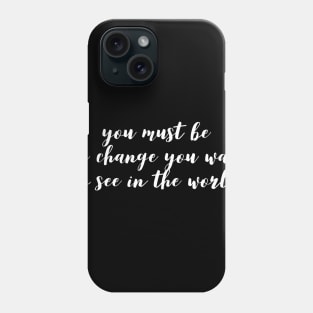 you must be the change you want to see in the world Phone Case