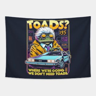 Toads? Where we are going we dont need toads. Tapestry