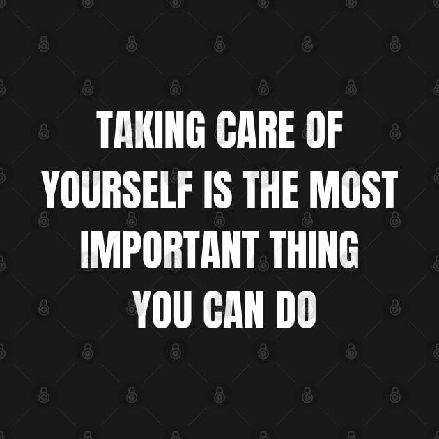 Taking Care Of Yourself Is The Most Important Thing You Can Do by Come On In And See What You Find