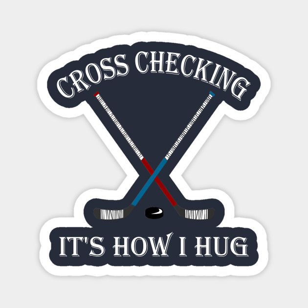 Ice Hockey Gift Tee Cross Checking It S How I Hug Shirt Ice Hockey Gift Magnet Teepublic