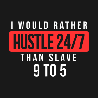 I'd Rather Hustle 24/7 Than Grind 9 To 5 T-Shirt