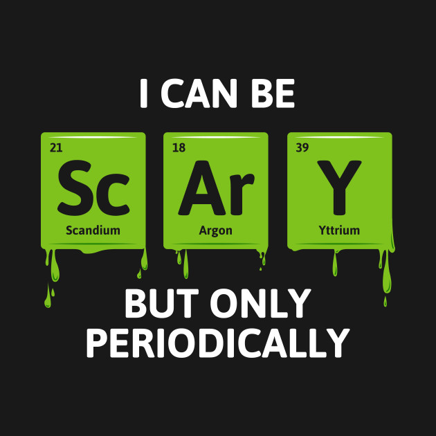 I Can Be Scary But Only Periodically - Science Halloween - T-Shirt ...